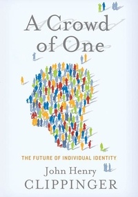 John Clippinger - A Crowd of One - The Future of Individual Identity.