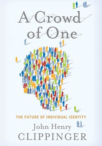 A Crowd of One. The Future of Individual Identity