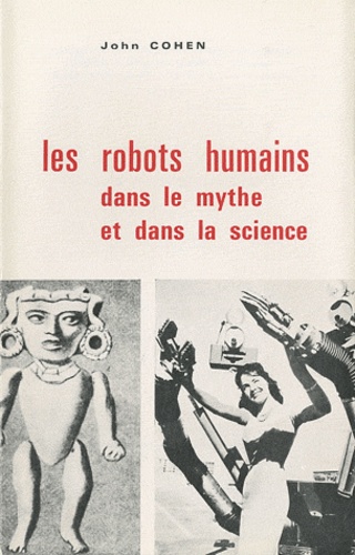 John Cohen - Les robots humains dans le mythe et dans la science.