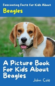  John Cole - A Picture Book for Kids About Beagles - Fascinating Animal Facts, #1.
