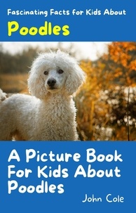  John Cole - A Picture Book for Kids About Poodles - Fascinating Animal Facts, #1.