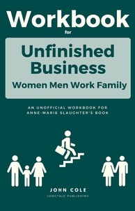  John Cole - Workbook For  Unfinished Business: Women Men Work Family.
