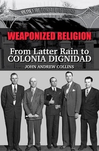  John Collins - Weaponized Religion: From Latter Rain to Colonia Dignidad.