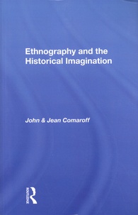 John Comaroff et Jean Comaroff - Ethnography and the Historical Imagination.