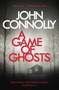 John Connolly - A Game of Ghosts - Private Investigator Charlie Parker hunts evil in the fifteenth book in the globally bestselling series.