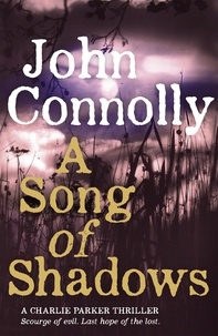 John Connolly - A Song of Shadows - Private Investigator Charlie Parker hunts evil in the thirteenth book in the globally bestselling series.