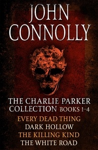 John Connolly - The Charlie Parker Collection 1-4 - Every Dead Thing, Dark Hollow, The Killing Kind, The White Road.