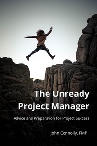  John Connolly - The Unready Project Manager: Advice and Preparation for Project Success.