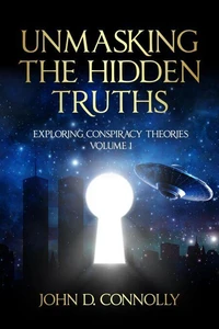 Unmasking the Hidden Truths: Exploring Conspiracy Theories – Volume 1