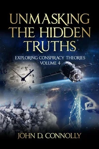 Unmasking the Hidden Truths: Exploring Conspiracy Theories Volume 4