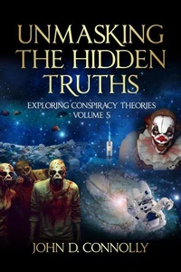 Unmasking the Hidden Truths: Exploring Conspiracy Theories Volume 5
