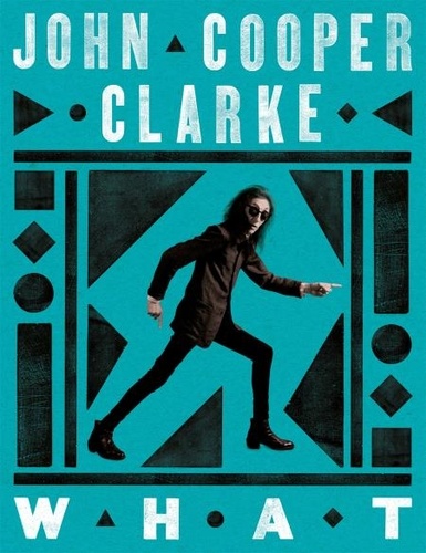 John Cooper Clarke - WHAT - The Sunday Times bestselling collection from the Poet Laureate of Punk.
