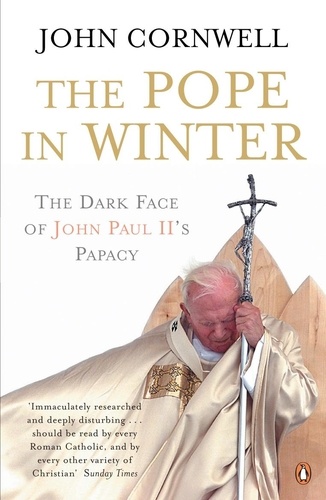 John Cornwell - The Pope in Winter - The Dark Face of John Paul II's Papacy.
