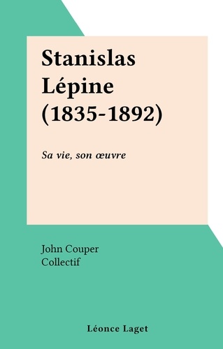 Stanislas Lépine (1835-1892). Sa vie, son œuvre