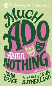 John Crace et John Sutherland - Incomplete Shakespeare: Much Ado About Nothing.