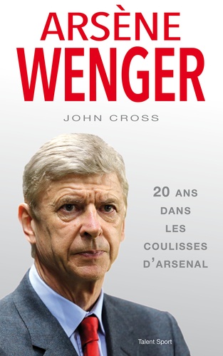 John Cross - Arsène Wenger dans les coulisses d'Arsenal.