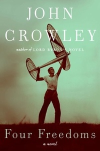 John Crowley - Four Freedoms - A Novel.