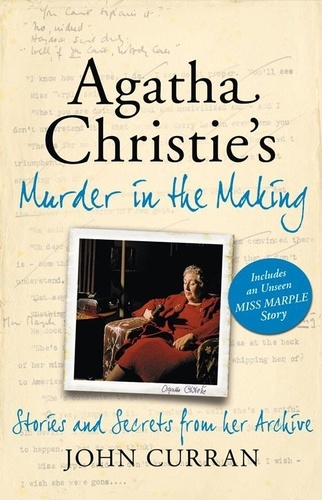 John Curran - Agatha Christie’s Murder in the Making - Stories and Secrets from Her Archive - includes an unseen Miss Marple Story.