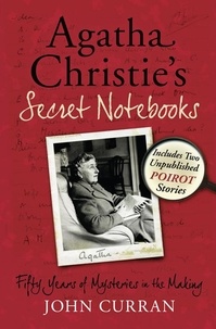 John Curran - Agatha Christie’s Secret Notebooks - Fifty Years of Mysteries in the Making - Includes Two Unpublished Poirot Stories.