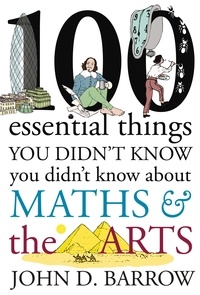 John D. Barrow - 100 Essential Things You Didn't Know You Didn't Know About Maths and the Arts.