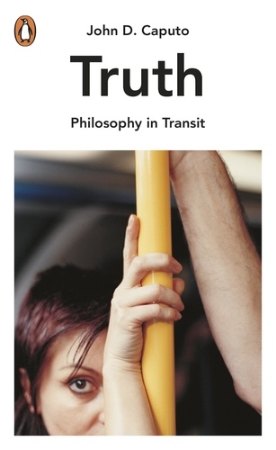 John D. Caputo - Truth - Philosophy in Transit.