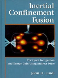 John-D Lindl - INERTIAL CONFINEMENT FUSION. - The quest for ignition and energy gain using indirect drive, édition en anglais.