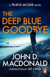 John D MacDonald et Lee Child - The Deep Blue Goodbye - (Travis McGee: 1): introducing the inspiration behind a genre: Travis McGee, from the grandmaster of American crime fiction.