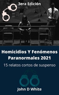  John D White - Homicidios Y Fenómenos Paranormales 2021: 15 relatos cortos de suspenso 3ra edición - Historias de asesinos, #3.