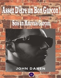  John Danen - Assez D'être un Bon Garçon ! Sois un Mauvais Garçon..