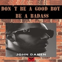  John Danen - Don´t  Be a Good Boy! Be a Badass.