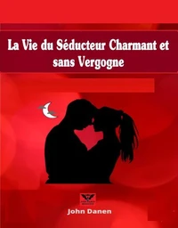 La Vie du Séducteur Charmant et sans Vergogne
