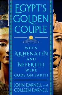 John/ Darnell - Egypt's Golden Couple When Akhenaten and Nefertiti Were Gods on Earth.