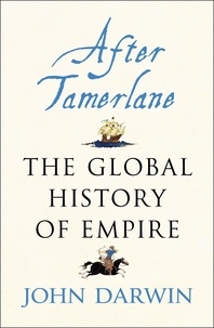John Darwin - After Tamerlane - The Rise and Fall of Global Empires, 1400-2000.
