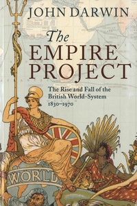 John Darwin - The Empire Project - The Rise and Fall of the British World-System, 1830-1970.