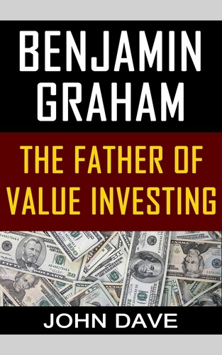  John Dave - Benjamin Graham: The Father of Value Investing.