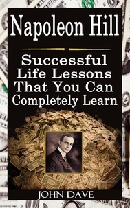  John Dave - Napoleon Hill: Successful Life Lessons That You Can Completely Learn.