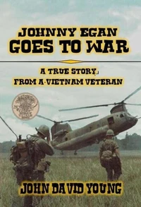 Johnny Egan Goes to War - A True Story from a Vietnam Veteran
