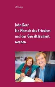 John Dear - Ein Mensch des Friedens und der Gewaltfreiheit werden - Ausgewählte Aufsätze und Reden.