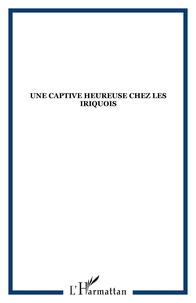 UNE CAPTIVE HEUREUSE CHEZ LES IROQUOIS.
