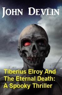  John Devlin - Tiberius Elroy And The Eternal Death: A Spooky Thriller.