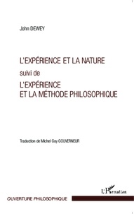 John Dewey - L'expérience et la nature - Suivi de L'expérience et la méthode philosophique.