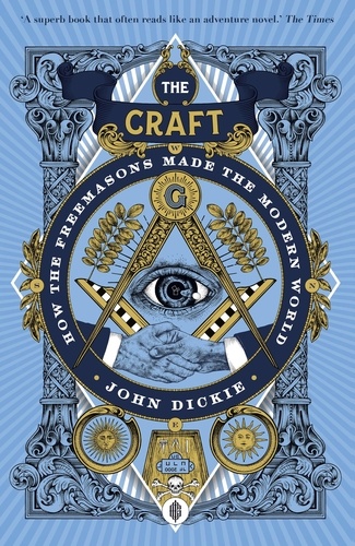 The Craft. How the Freemasons Made the Modern World