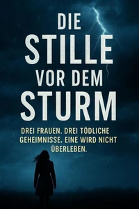 Die Stille vor dem Sturm – Drei Frauen. Drei tödliche Geheimnisse. Eine wird nicht überleben.