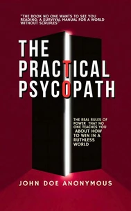 The Practical Psychopath - The Real Rules of Power That No One Teaches You About How to Win in a Ruthless World