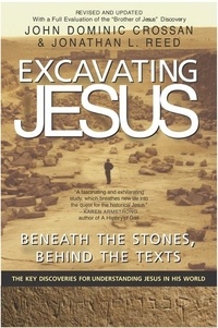 John Dominic Crossan et Jonathan L Reed - Excavating Jesus - Beneath the Stones, Behind the Texts: Revised and Updated.