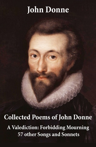 John Donne - Collected Poems of John Donne - A Valediction: Forbidding Mourning + 57 other Songs and Sonnets.