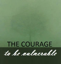 The Courage To Be Vulnerable.