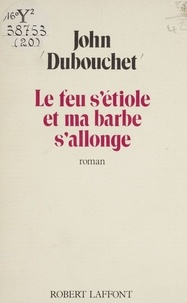 John Dubouchet - Le Feu s'étiole et ma barbe s'allonge.
