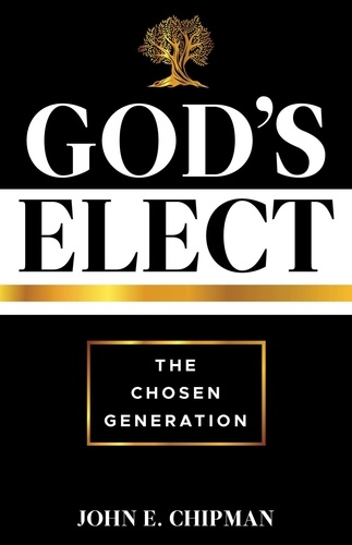  John E. Chipman - God’s Elect: The Chosen Generation.
