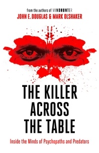 John E. Douglas et Mark Olshaker - The Killer Across the Table - From the authors of Mindhunter.
